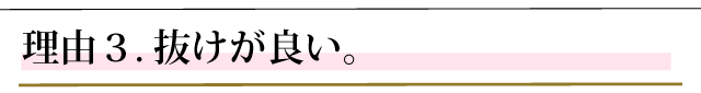おすすめする理由３．抜けが良い。