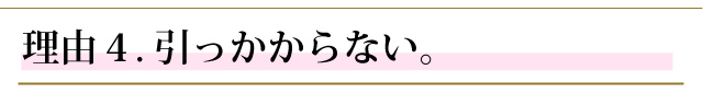 おすすめする理由４．引っかからない。