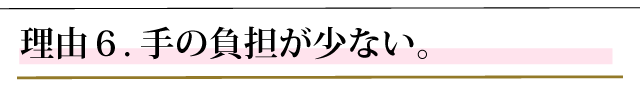 おすすめする理由６．手の負担が少ない。